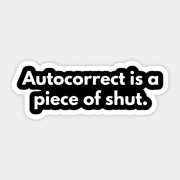 Autocorrect Is A Piece Of Shut Sticker by fromherotozero